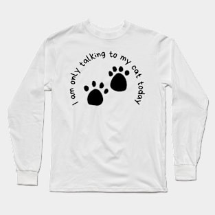 I Am Only Talking To My Cat Today Long Sleeve T-Shirt